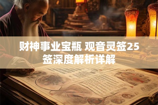 财神事业宝瓶 观音灵签25签深度解析详解