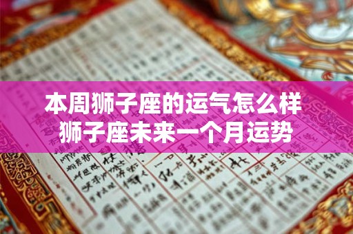 本周狮子座的运气怎么样 狮子座未来一个月运势