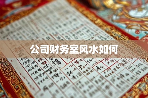 详细阅读:公司财务室风水如何 公司财务室风水如何