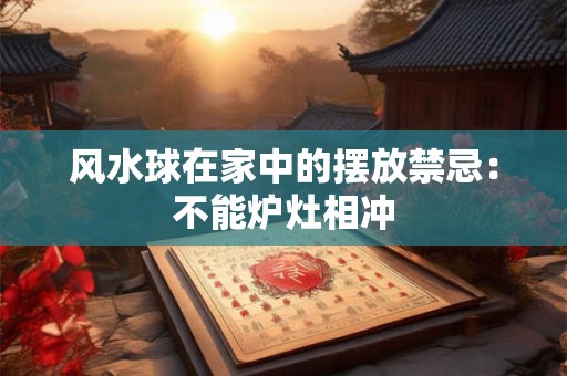 风水球在家中的摆放禁忌：不能炉灶相冲
