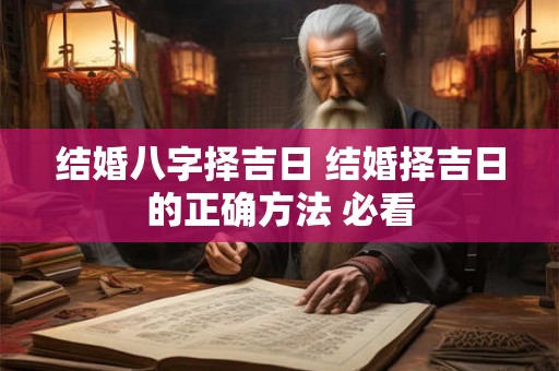 结婚八字择吉日 结婚择吉日的正确方法 必看