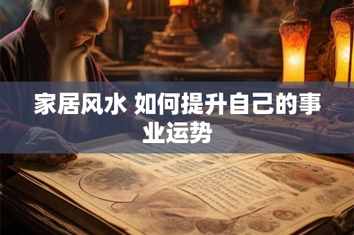 家居风水 如何提升自己的事业运势