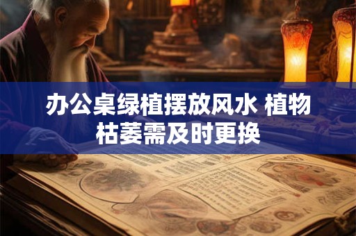 办公桌绿植摆放风水 植物枯萎需及时更换