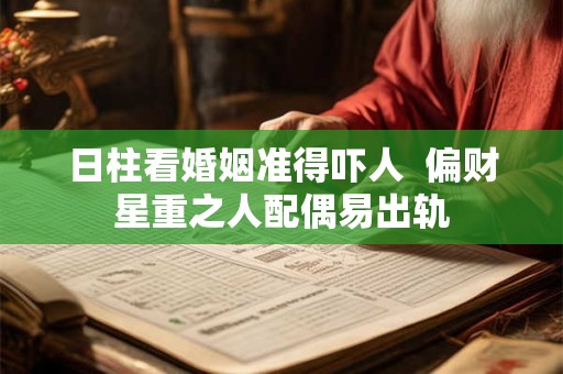 日柱看婚姻准得吓人  偏财星重之人配偶易出轨