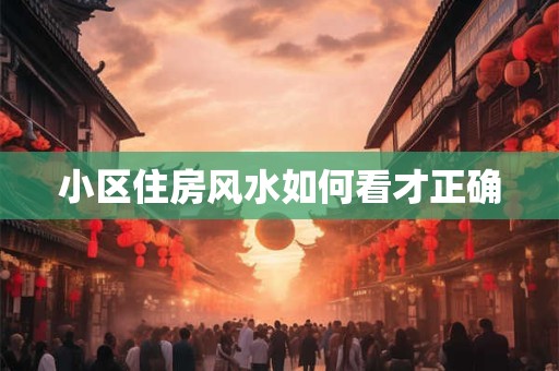 小区住房风水如何看才正确