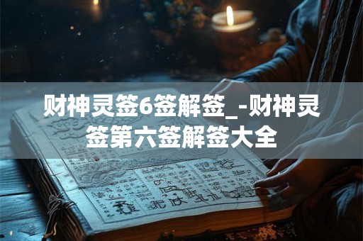 财神灵签6签解签_-财神灵签第六签解签大全