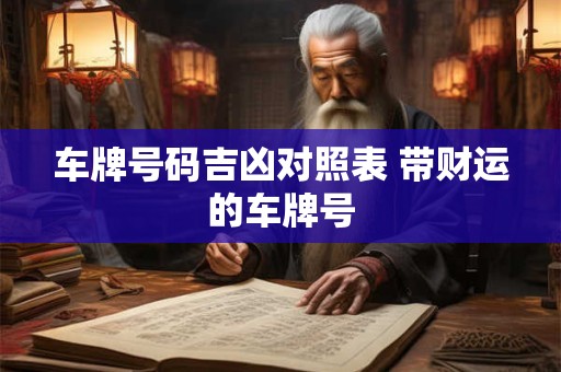 车牌号码吉凶对照表 带财运的车牌号