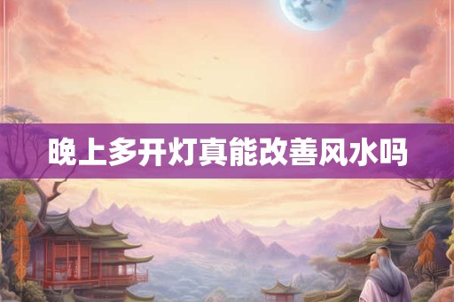 晚上多开灯真能改善风水吗