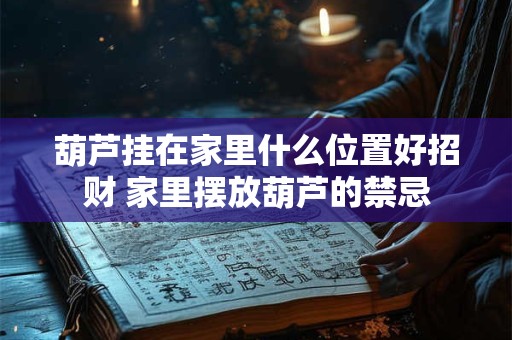 葫芦挂在家里什么位置好招财 家里摆放葫芦的禁忌