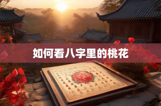 如何看八字里的桃花