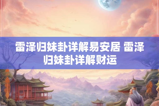 雷泽归妹卦详解易安居 雷泽归妹卦详解财运
