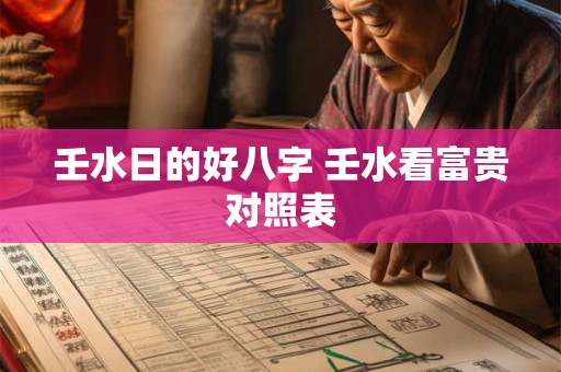 壬水日的好八字 壬水看富贵对照表