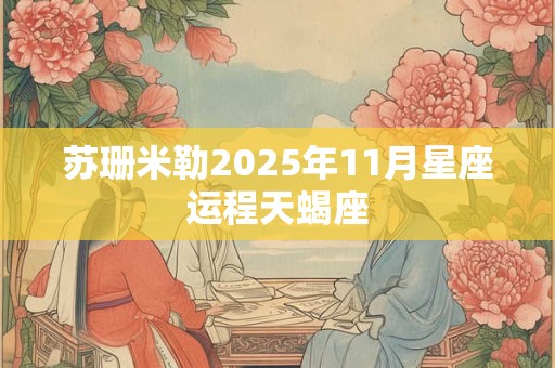 苏珊米勒2025年11月星座运程天蝎座