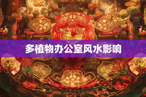 多植物办公室风水影响