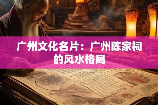 广州文化名片：广州陈家祠的风水格局