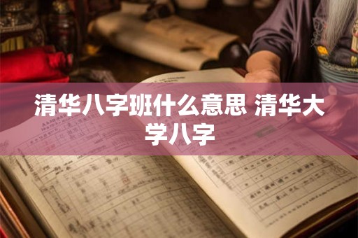 清华八字班什么意思 清华大学八字