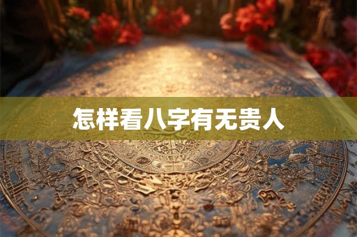 怎样看八字有无贵人