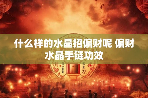什么样的水晶招偏财呢 偏财水晶手链功效