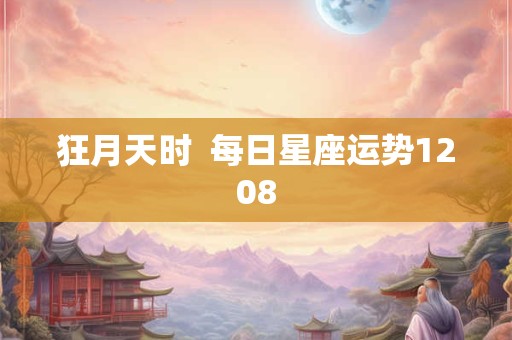 狂月天时  每日星座运势1208