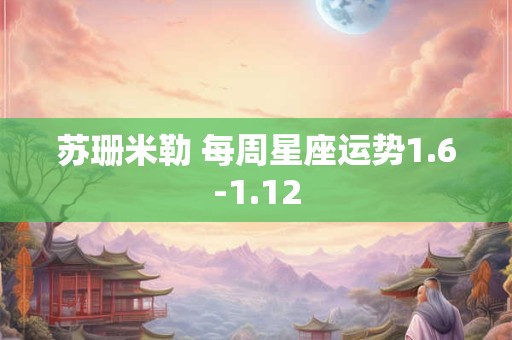 苏珊米勒 每周星座运势1.6-1.12