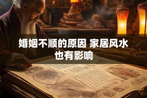婚姻不顺的原因 家居风水也有影响