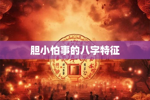 详细阅读:胆小怕事的八字特征 胆小怕事的八字特征