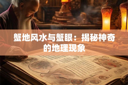 蟹地风水与蟹眼：揭秘神奇的地理现象