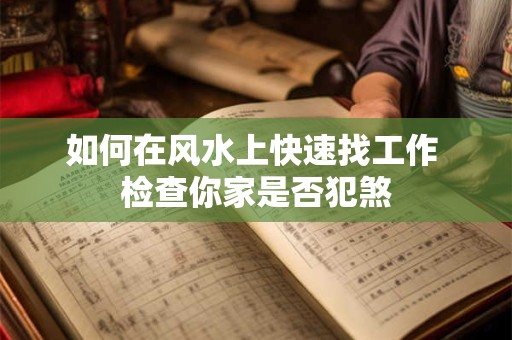 如何在风水上快速找工作 检查你家是否犯煞