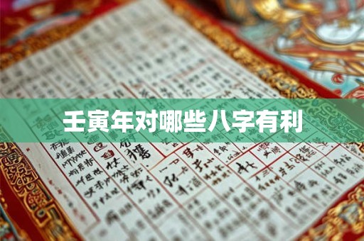 壬寅年对哪些八字有利