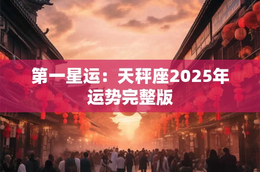 第一星运：天秤座2025年运势完整版