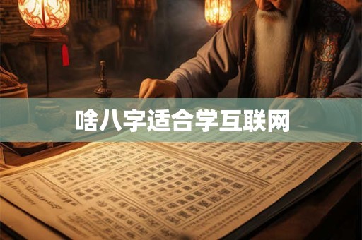啥八字适合学互联网