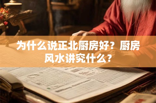 为什么说正北厨房好？厨房风水讲究什么？