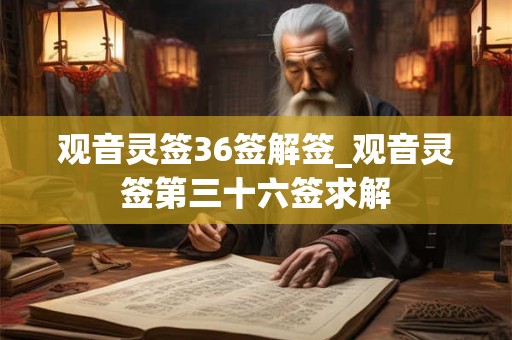观音灵签36签解签_观音灵签第三十六签求解