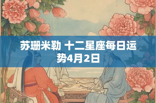 苏珊米勒 十二星座每日运势4月2日