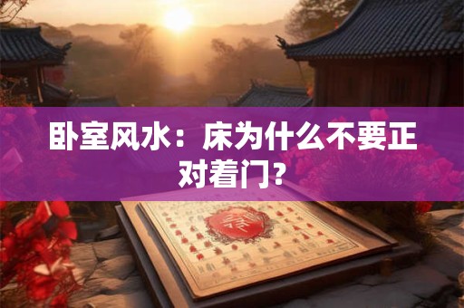 卧室风水：床为什么不要正对着门？