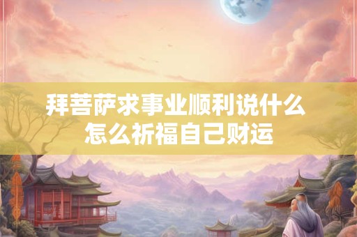 拜菩萨求事业顺利说什么 怎么祈福自己财运