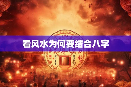 看风水为何要结合八字