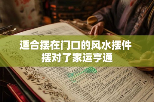 适合摆在门口的风水摆件 摆对了家运亨通