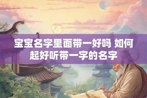 宝宝名字里面带一好吗 如何起好听带一字的名字
