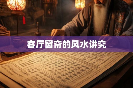 客厅窗帘的风水讲究