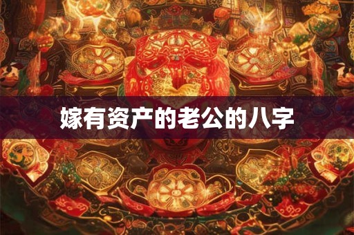 嫁有资产的老公的八字