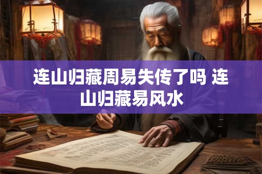 连山归藏周易失传了吗 连山归藏易风水