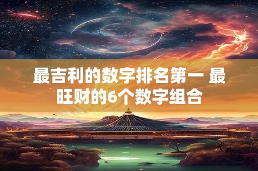 最吉利的数字排名第一 最旺财的6个数字组合