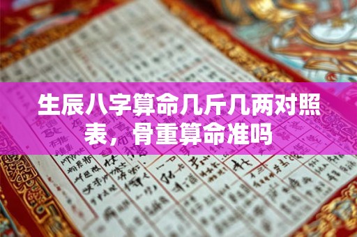 生辰八字算命几斤几两对照表，骨重算命准吗