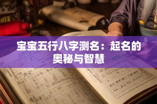 宝宝五行八字测名：起名的奥秘与智慧