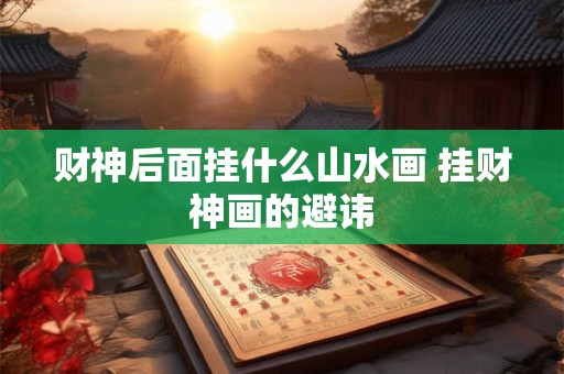 财神后面挂什么山水画 挂财神画的避讳