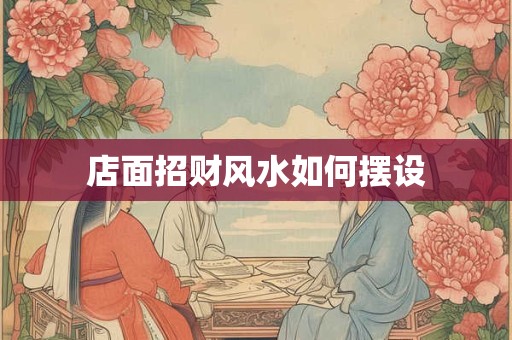 店面招财风水如何摆设