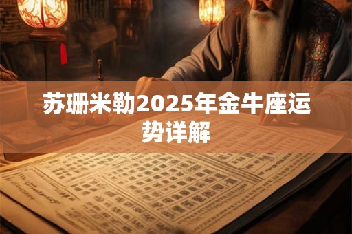 苏珊米勒2025年金牛座运势详解