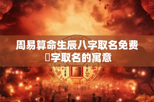 周易算命生辰八字取名免费 垳字取名的寓意
