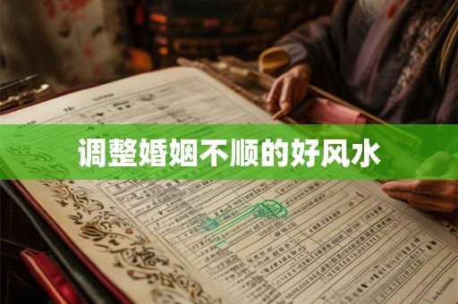 调整婚姻不顺的好风水